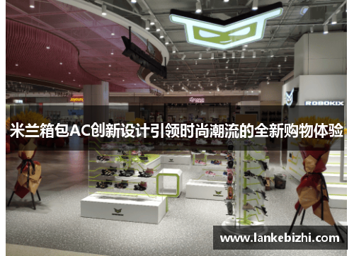 米兰箱包AC创新设计引领时尚潮流的全新购物体验