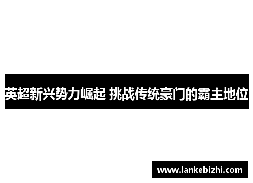 英超新兴势力崛起 挑战传统豪门的霸主地位