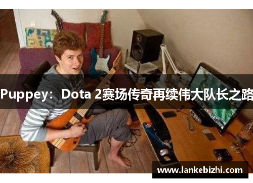 Puppey：Dota 2赛场传奇再续伟大队长之路