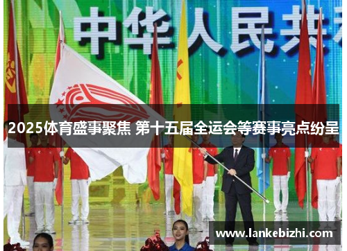 2025体育盛事聚焦 第十五届全运会等赛事亮点纷呈