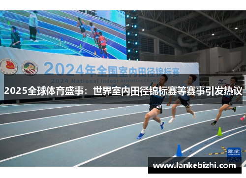 2025全球体育盛事：世界室内田径锦标赛等赛事引发热议