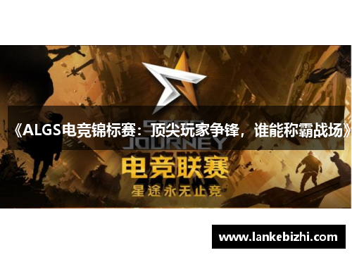 《ALGS电竞锦标赛：顶尖玩家争锋，谁能称霸战场》