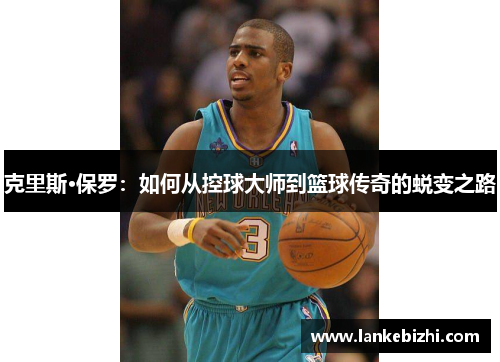 克里斯·保罗：如何从控球大师到篮球传奇的蜕变之路