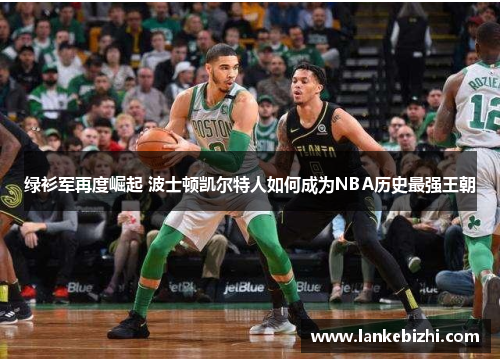 绿衫军再度崛起 波士顿凯尔特人如何成为NBA历史最强王朝
