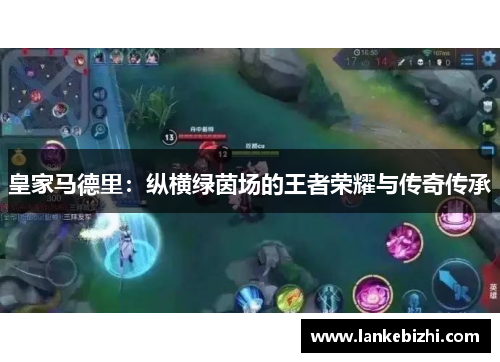 皇家马德里：纵横绿茵场的王者荣耀与传奇传承