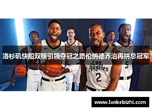 洛杉矶快船双核引领夺冠之路伦纳德乔治再拼总冠军