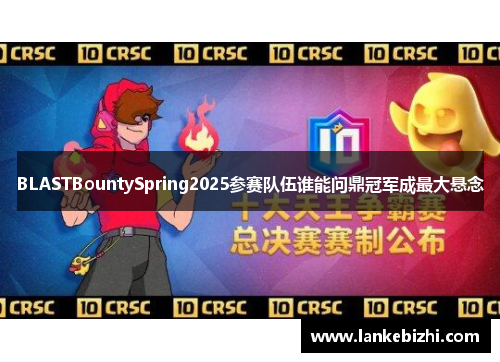 BLASTBountySpring2025参赛队伍谁能问鼎冠军成最大悬念