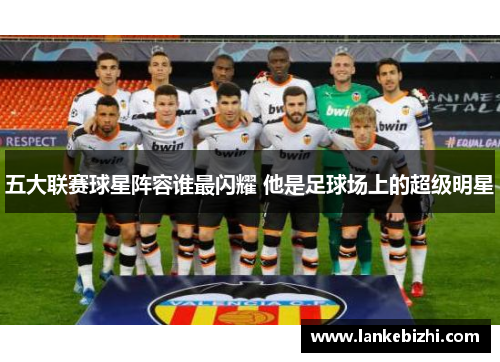 五大联赛球星阵容谁最闪耀 他是足球场上的超级明星