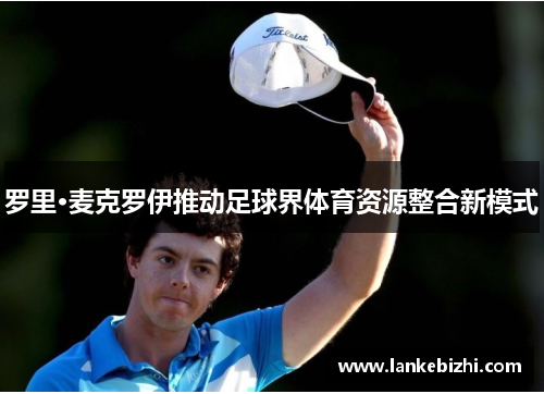 罗里·麦克罗伊推动足球界体育资源整合新模式