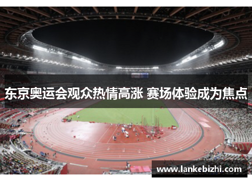 东京奥运会观众热情高涨 赛场体验成为焦点
