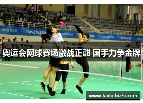 奥运会网球赛场激战正酣 国手力争金牌