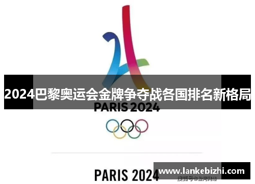 2024巴黎奥运会金牌争夺战各国排名新格局