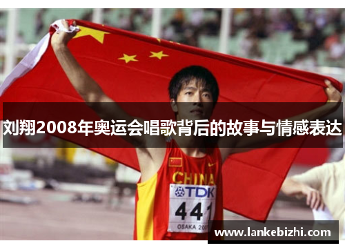 刘翔2008年奥运会唱歌背后的故事与情感表达