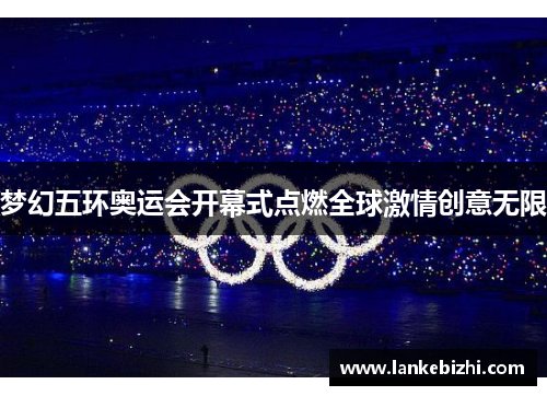 梦幻五环奥运会开幕式点燃全球激情创意无限