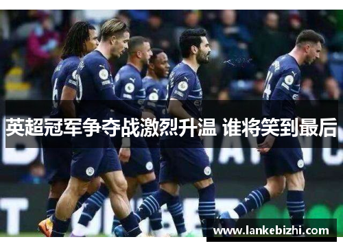 英超冠军争夺战激烈升温 谁将笑到最后